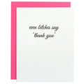 Even B*tches Say Thank You Greeting Card