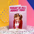 Today Is All About You Greeting Card