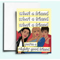 What A Friend Greeting Card
